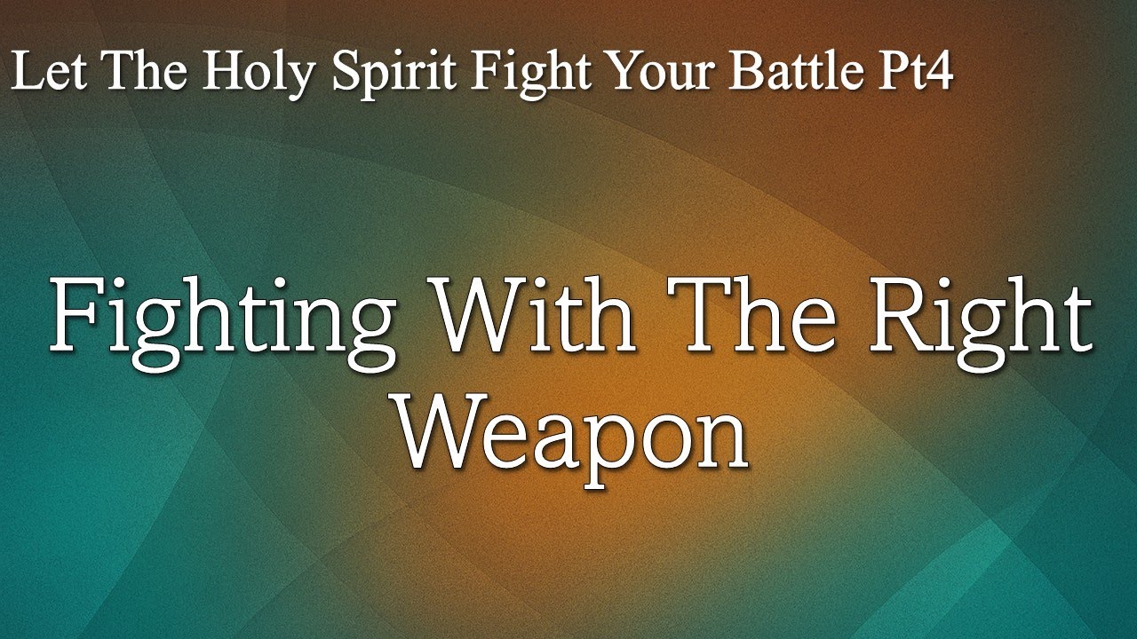 Let The Holy Spirit Fight Your Battle Pt. 4: Fighting with the Right ...