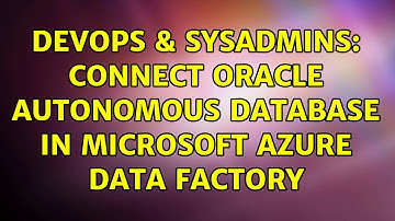 DevOps & SysAdmins: Connect Oracle Autonomous Database in Microsoft Azure Data Factory