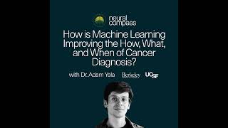 How is Machine Learning Improving the How, What, and When of Cancer Diagnosis? with Dr. Adam Yala