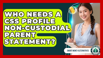 Who Needs A CSS Profile Non-custodial Parent Statement? - Smart Money Alternatives