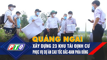 Quảng Ngãi xây dựng 23 khu tái định cư phục vụ dự án cao tốc Bắc-Nam phía Đông | PTQ