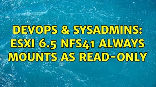 DevOps & SysAdmins: ESXi 6.5 NFS41 always mounts as Read-Only (2 Solutions!!)