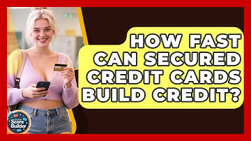 How Fast Can Secured Credit Cards Build Credit? - Student Score Builder