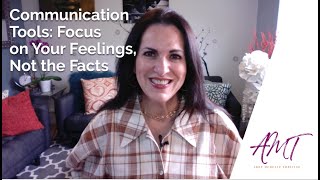Communication Tools: Focus on Your Feelings, Not the Facts