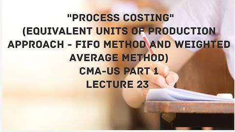 Process Costing-Equivalent Units of Production (FIFO vs Weighted Average) | CMA (US)-PART 1-Lect 23