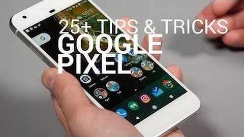 25  Pixel and Pixel XL Tips and Tricks!