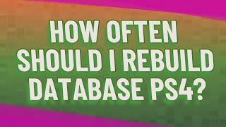 How often should I rebuild database PS4