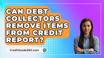 Can Debt Collectors Remove Items From Credit Report? - CreditGuide360.com