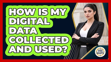 How Is My Digital Data Collected And Used? - Guide To Your Rights