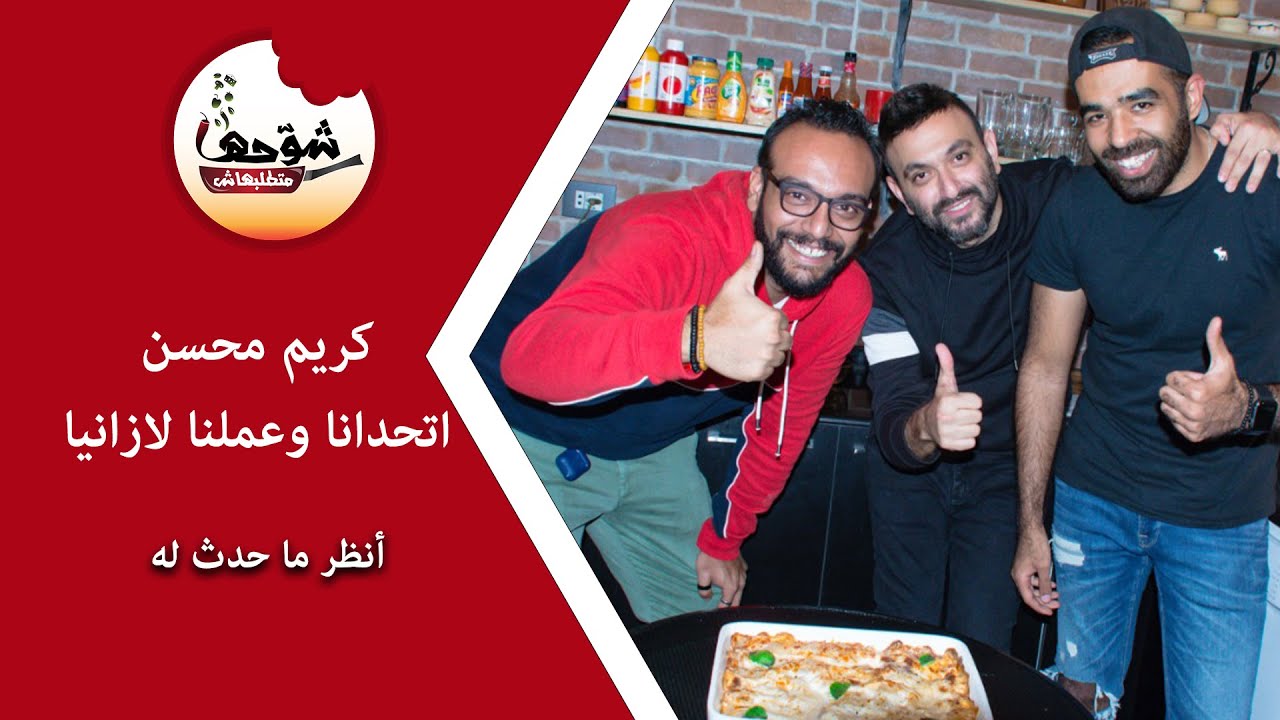 شوحها متطلبهاش - الفنان كريم محسن اتحدانا انه احسن واحد بيعمل لازانيا -شوفو حصل ايه