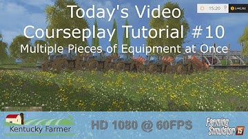 FS15 Courseplay Tutorial #10 Using Multiple Pieces of Equipment