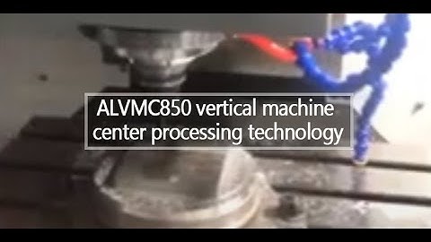 ALVMC850 vertical machine center processing technology