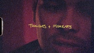 Thoughts & Moments Film (pt. 1)