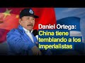 Daniel ortega china tiene temblando a los imperialistas