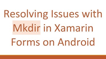 Resolving Issues with Mkdir in Xamarin Forms on Android