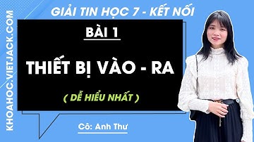 Tin học Lớp 7 Bài 1: Thiết bị vào - ra | Giải Tin học 7 | Kết nối tri thức (DỄ HIỂU NHẤT)