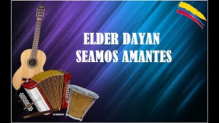 Video thumbnail of "SEAMOS AMANTES ELDER DAYAN (LETRA)"