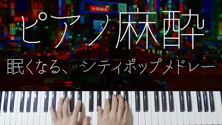 【ピアノ麻酔】眠れる”シティポップジャズ”弾いてみたメドレー-睡眠用BGM-