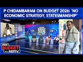 "No Economic Strategy, Statesmanship": P Chidambaram On Union Budget 2026