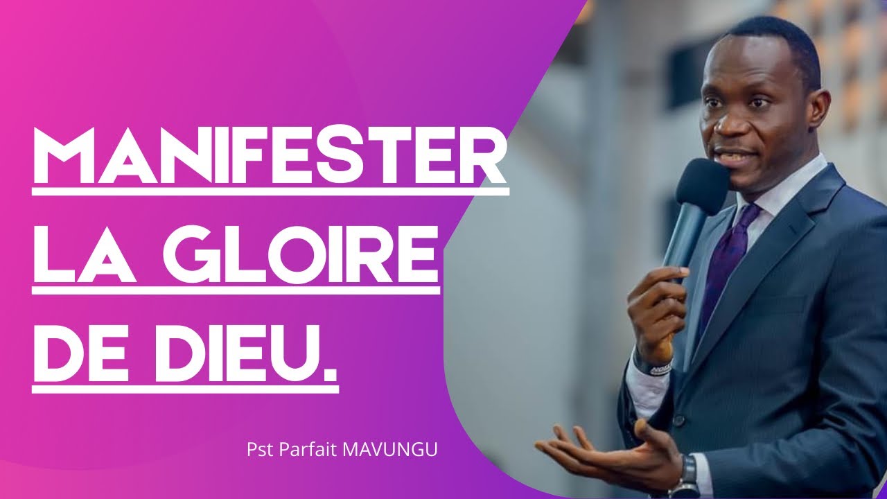 MANIFESTER LA GLOIRE DE DIEU.   Pst Parfait MAVUNGU