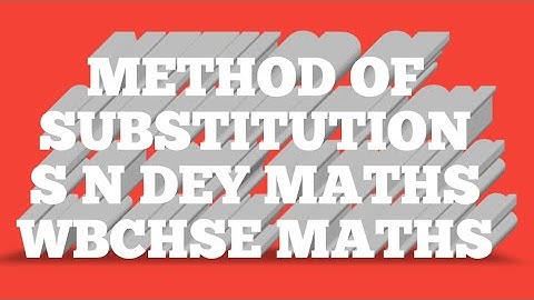 (#5) METHOD OF SUBSTITUTION,S N DEY MATHS,WBCHSE MATHS