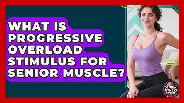 What Is Progressive Overload Stimulus For Senior Muscle? - Senior Fitness Simplified