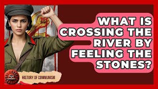 What Is Crossing The River By Feeling The Stones - History of Communism