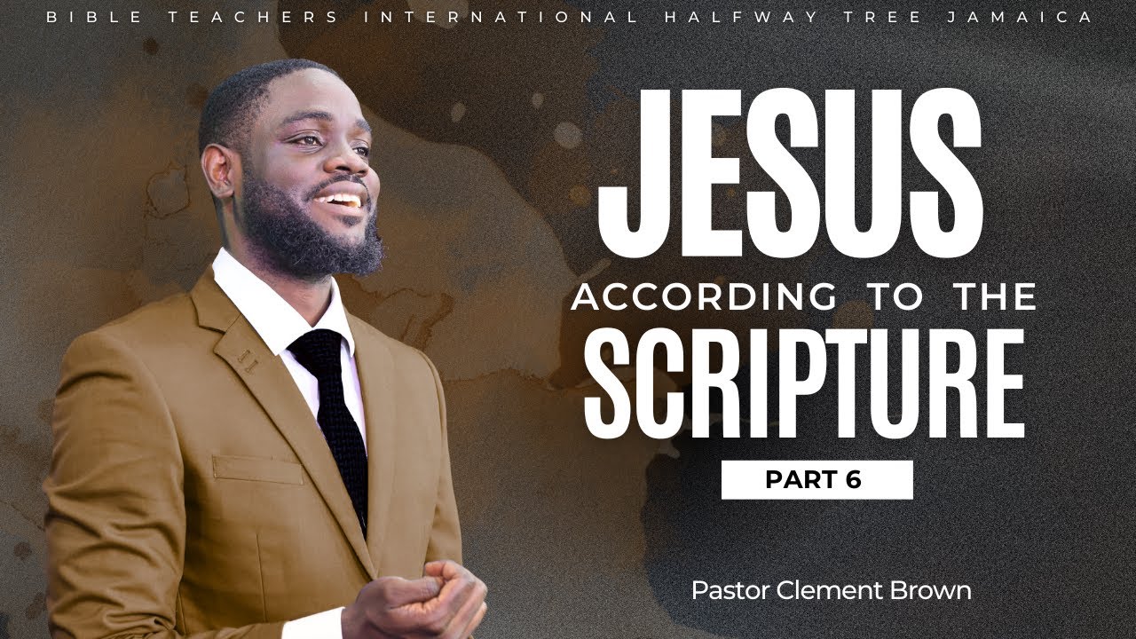 Jesus According to the Scriptures Part 6 || Pastor Clement Brown || Bible Teachers Int'l HWT