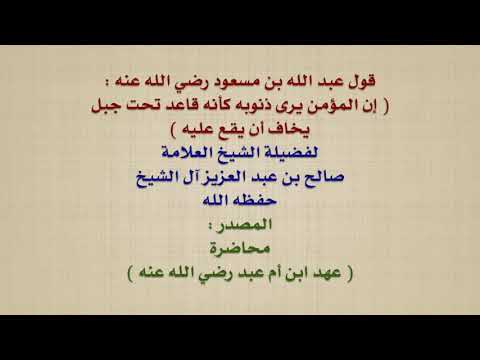الشيخ صالح آل الشيخ : قول عبد الله بن مسعود رضي الله عنه    إن المؤمن يرى ذنوبه كأنه قاعد تحت جب