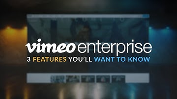 Vimeo Enterprise | Top 3 Features You