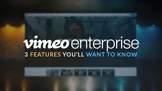 Vimeo Enterprise | Top 3 Features You'll Want to Know!