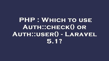 PHP : Which to use Auth::check() or Auth::user() - Laravel 5.1?