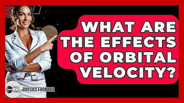 What Are The Effects Of Orbital Velocity? - Physics Frontier