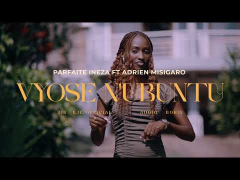 Vyose nubuntu by Parfaite Ineza ft Adrien Misigaro  Official Video  2023