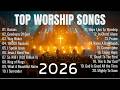 Worship Music 2026 Best Praise And Worship Songs 2026 Playlist Top Christian Songs Oceans 