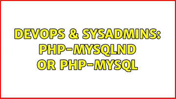 DevOps & SysAdmins: php-mysqlnd or php-mysql