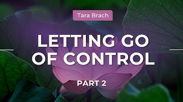Letting Go of Control | Tara Brach on Choosing Joy in Difficult Times (Part 2)