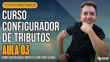 Cálculo de ICMS no TOTVS Protheus: Configuração Completa do Configurador de Tributos - Aula 03