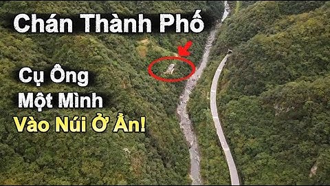Sốc! Cụ Ông 80 Tuổi Chán Cảnh Thành Phố, Quyết Một Mình Vào Núi Ở Ẩn!