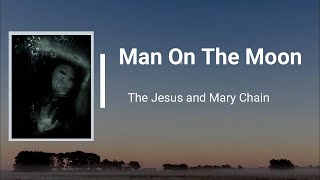 The Jesus & Mary Chain - Man On The Moon (Lyrics)