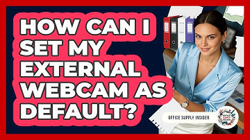 How Can I Set My External Webcam As Default? - Office Supply Insider