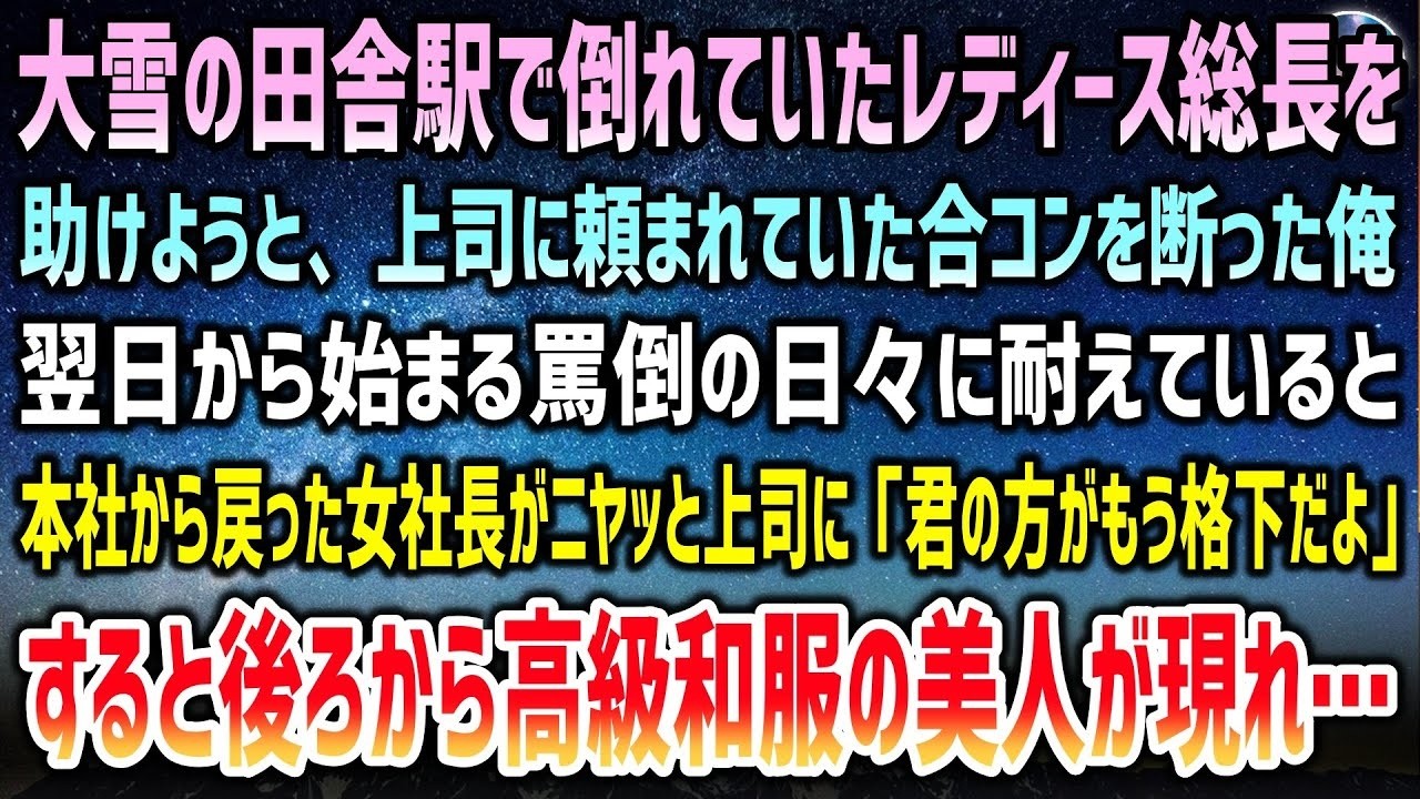 大雪の田舎駅で倒れていたレディース総長を助けようと上司の合コンを断った俺→罵倒の日々に耐えていると本社から戻った女社長が上司に「お前既に格下だよ」「え？」高級和服美人が現れ…【泣ける話】