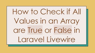 How to Check if All Values in an Array are True or False in Laravel Livewire
