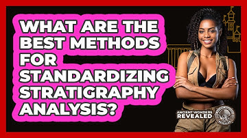 What Are The Best Methods For Standardizing Stratigraphy Analysis? - Ancient Wonders Revealed