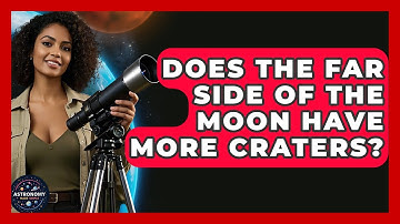 Does The Far Side Of The Moon Have More Craters? - Astronomy Made Simple