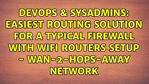 Easiest routing solution for a typical firewall with WiFi routers setup - WAN-2-hops-away network