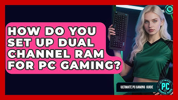 How Do You Set Up Dual Channel RAM For PC Gaming? - Ultimate PC Gaming Guide