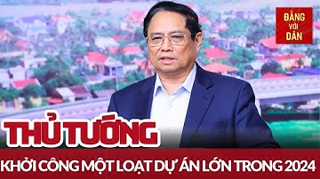 Thủ tướng Phạm Minh Chính: Phấn đấu khởi công nhiều dự án lớn trong năm 2024 | Tin tức CHÍNH TRỊ