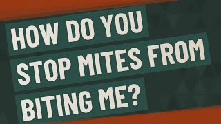 How do you stop mites from biting me?
