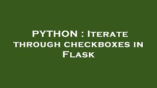 PYTHON : Iterate through checkboxes in Flask